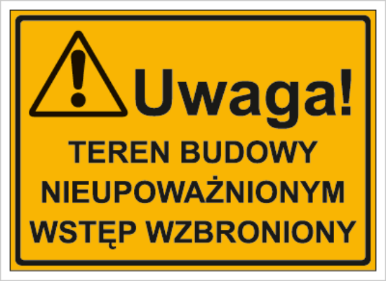 Uwaga! Teren budowy nieupoważnionym wstęp wzbroniony